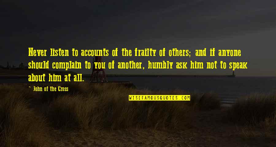 Complaining About Others Quotes By John Of The Cross: Never listen to accounts of the frailty of
