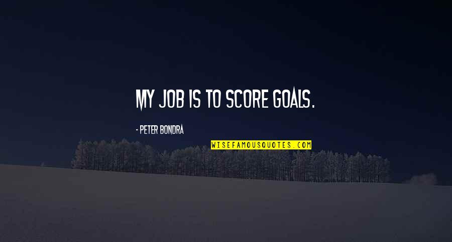 Complaining About Others Quotes By Peter Bondra: My job is to score goals.