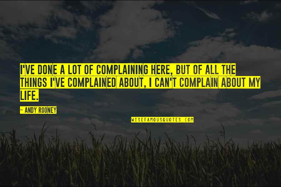 Complaining About Your Life Quotes By Andy Rooney: I've done a lot of complaining here, but