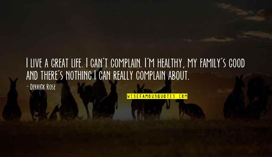 Complaining About Your Life Quotes By Derrick Rose: I live a great life. I can't complain.