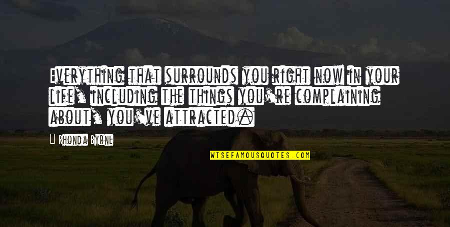 Complaining About Your Life Quotes By Rhonda Byrne: Everything that surrounds you right now in your