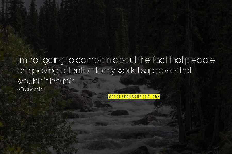 Complaining At Work Quotes By Frank Miller: I'm not going to complain about the fact