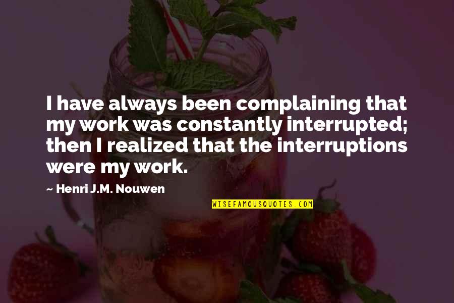 Complaining At Work Quotes By Henri J.M. Nouwen: I have always been complaining that my work