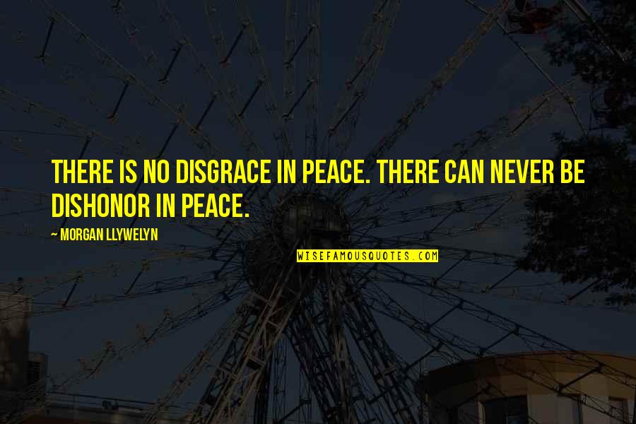 Complaining Images Quotes By Morgan Llywelyn: There is no disgrace in peace. There can