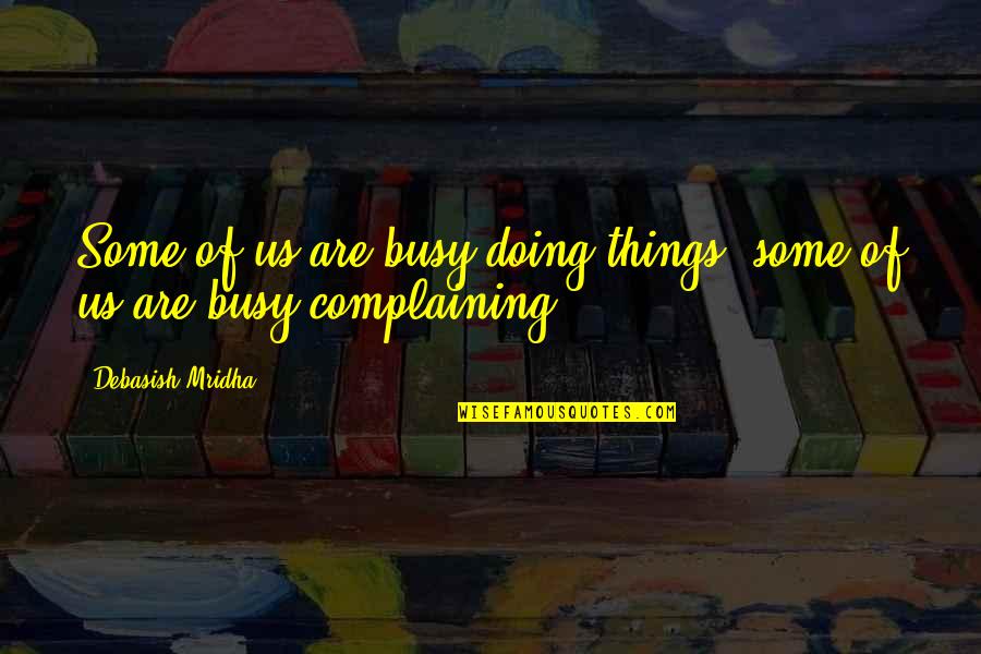 Complaining Quotes Quotes By Debasish Mridha: Some of us are busy doing things; some Complaining Quotes Quotes By Debasish Mridha: Some of us are busy doing things; some
