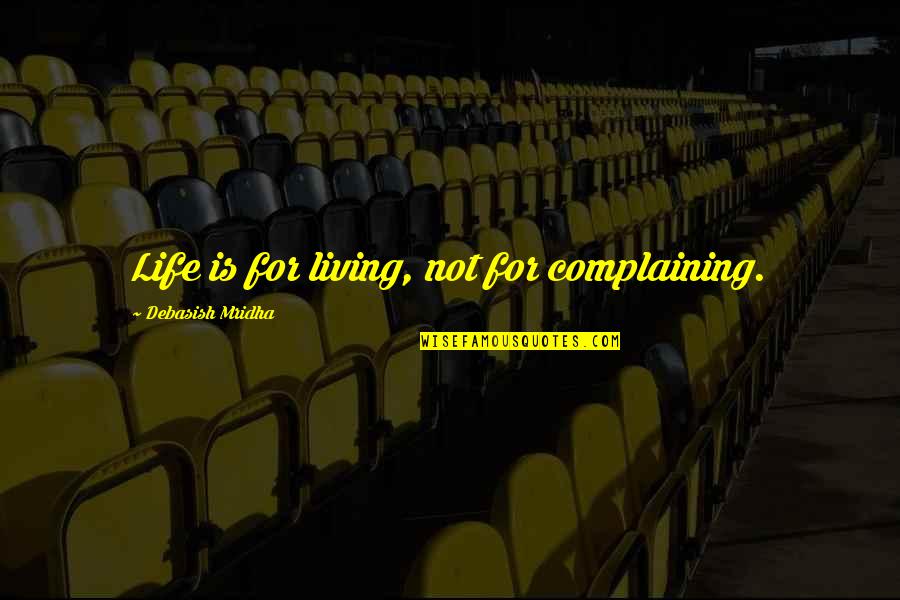 Complaining Quotes Quotes By Debasish Mridha: Life is for living, not for complaining. Complaining Quotes Quotes By Debasish Mridha: Life is for living, not for complaining.