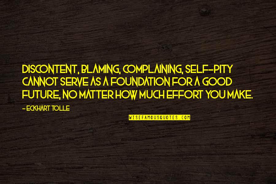 Complaining Too Much Quotes By Eckhart Tolle: Discontent, blaming, complaining, self-pity cannot serve as a