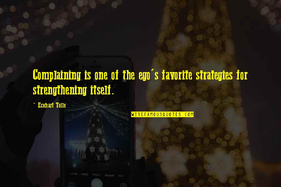 Complaining Too Much Quotes By Eckhart Tolle: Complaining is one of the ego's favorite strategies