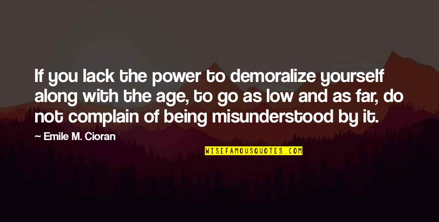 Complaining Too Much Quotes By Emile M. Cioran: If you lack the power to demoralize yourself