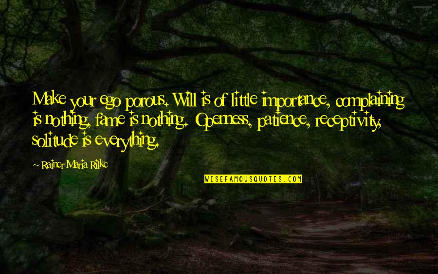 Complaining Too Much Quotes By Rainer Maria Rilke: Make your ego porous. Will is of little