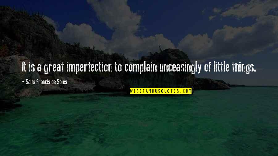 Complaining Too Much Quotes By Saint Francis De Sales: It is a great imperfection to complain unceasingly