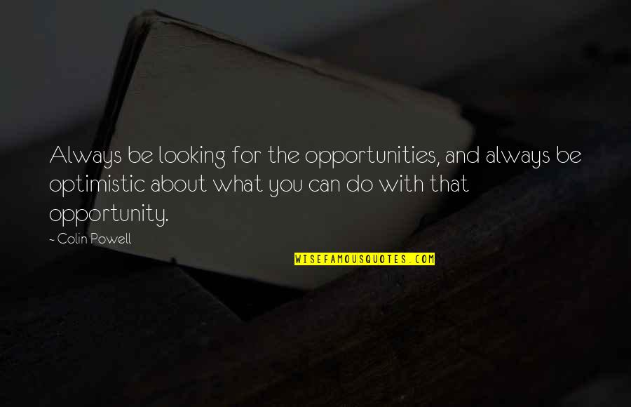 Complainingly Quotes By Colin Powell: Always be looking for the opportunities, and always