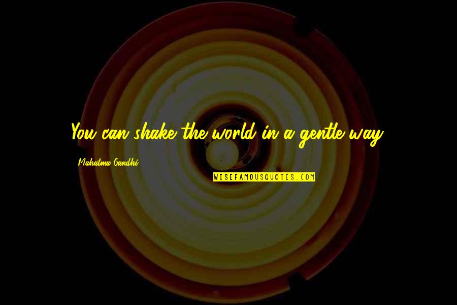 Complainingly Quotes By Mahatma Gandhi: You can shake the world in a gentle