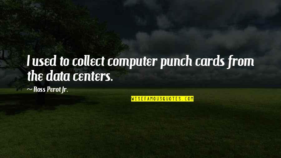 Complainings Quotes By Ross Perot Jr.: I used to collect computer punch cards from