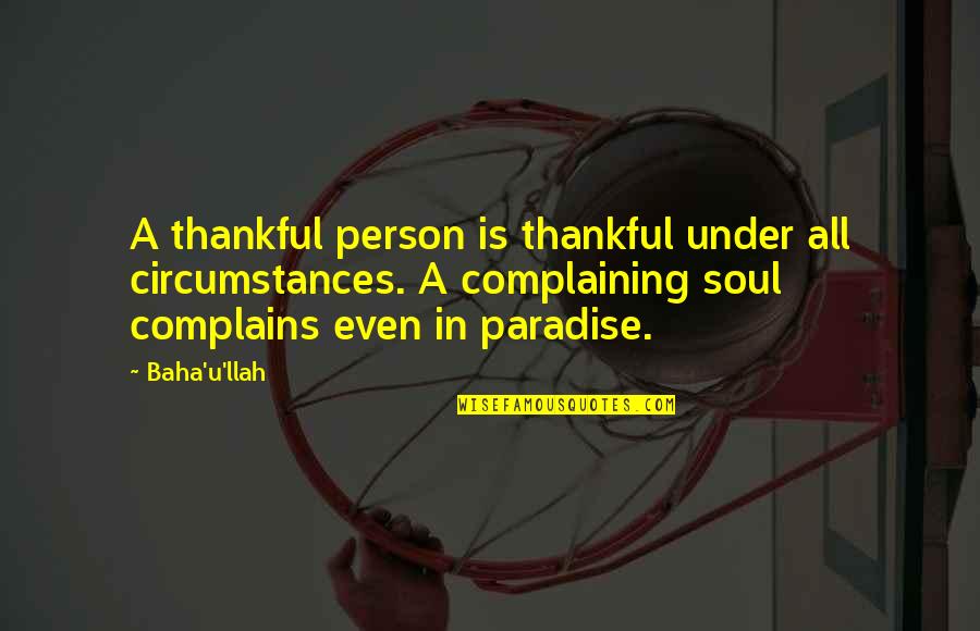Complains Quotes By Baha'u'llah: A thankful person is thankful under all circumstances.