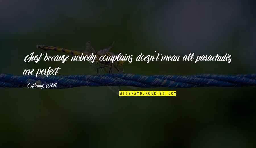Complains Quotes By Benny Hill: Just because nobody complains doesn't mean all parachutes
