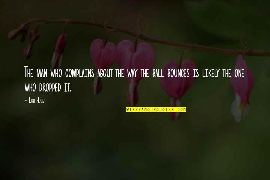 Complains Quotes By Lou Holtz: The man who complains about the way the