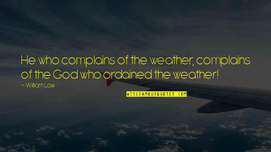 Complains Quotes By William Law: He who complains of the weather, complains of