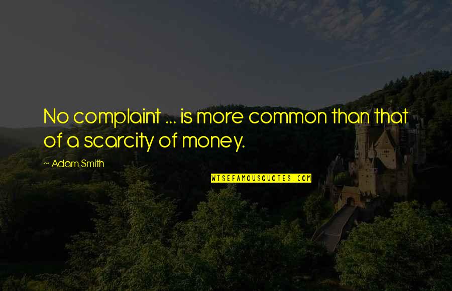 Complaint Quotes By Adam Smith: No complaint ... is more common than that