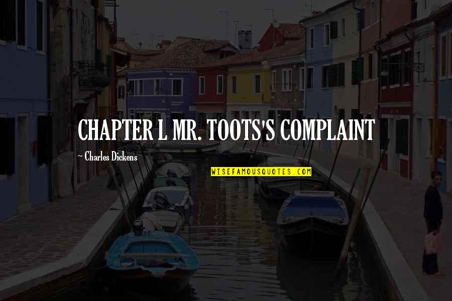 Complaint Quotes By Charles Dickens: CHAPTER L MR. TOOTS'S COMPLAINT