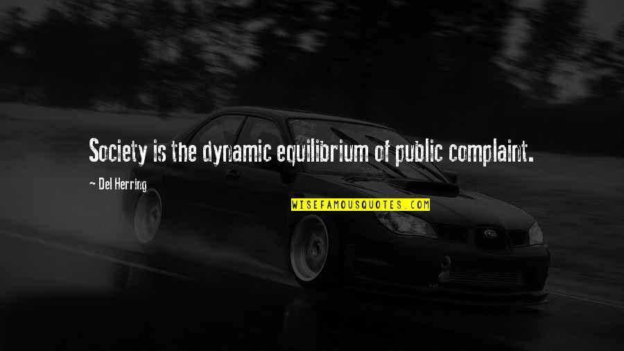 Complaint Quotes By Del Herring: Society is the dynamic equilibrium of public complaint.