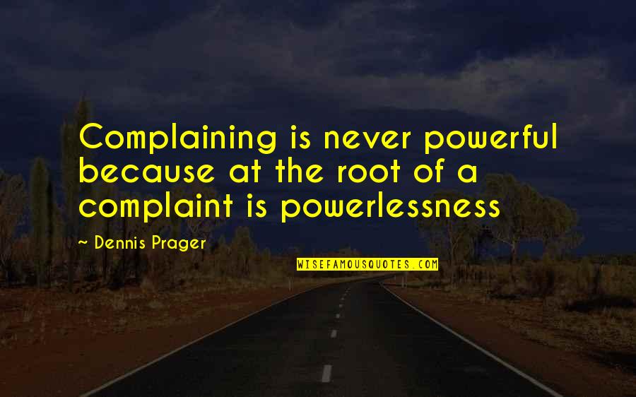 Complaint Quotes By Dennis Prager: Complaining is never powerful because at the root