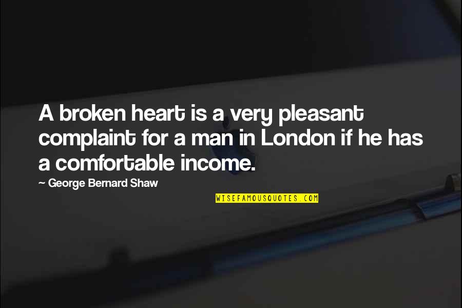 Complaint Quotes By George Bernard Shaw: A broken heart is a very pleasant complaint