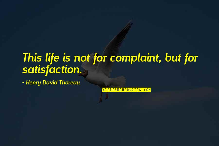 Complaint Quotes By Henry David Thoreau: This life is not for complaint, but for