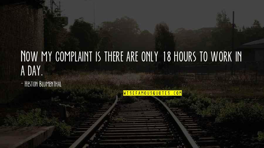 Complaint Quotes By Heston Blumenthal: Now my complaint is there are only 18