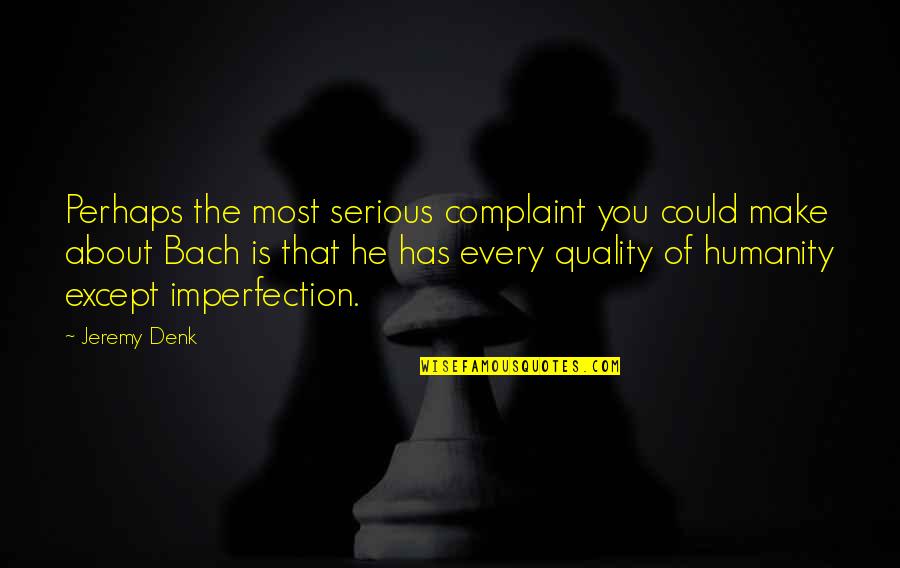 Complaint Quotes By Jeremy Denk: Perhaps the most serious complaint you could make