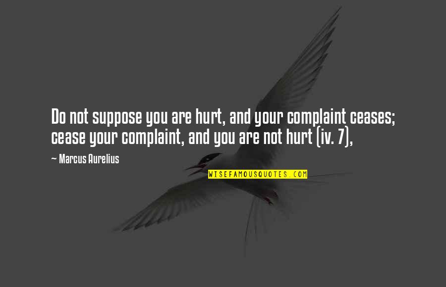 Complaint Quotes By Marcus Aurelius: Do not suppose you are hurt, and your