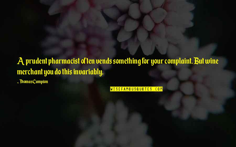 Complaint Quotes By Thomas Campion: A prudent pharmacist often vends something for your