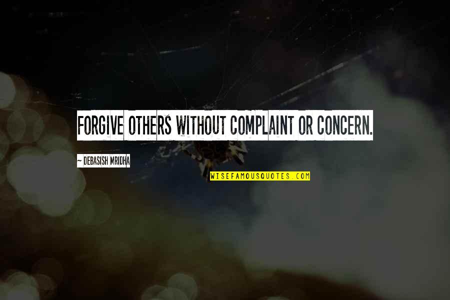 Complaint Quotes Quotes By Debasish Mridha: Forgive others without complaint or concern.