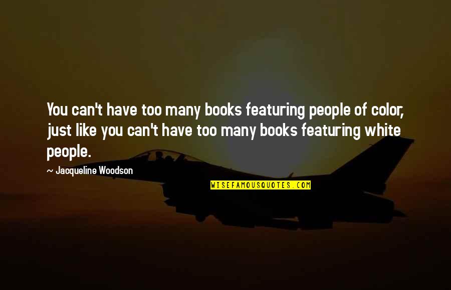 Complaint Quotes Quotes By Jacqueline Woodson: You can't have too many books featuring people