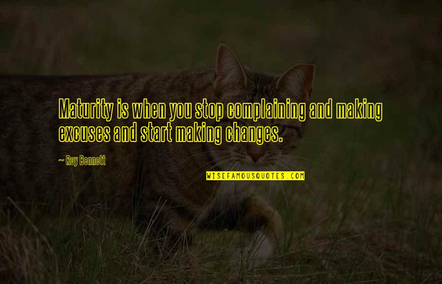 Complaint Quotes Quotes By Roy Bennett: Maturity is when you stop complaining and making