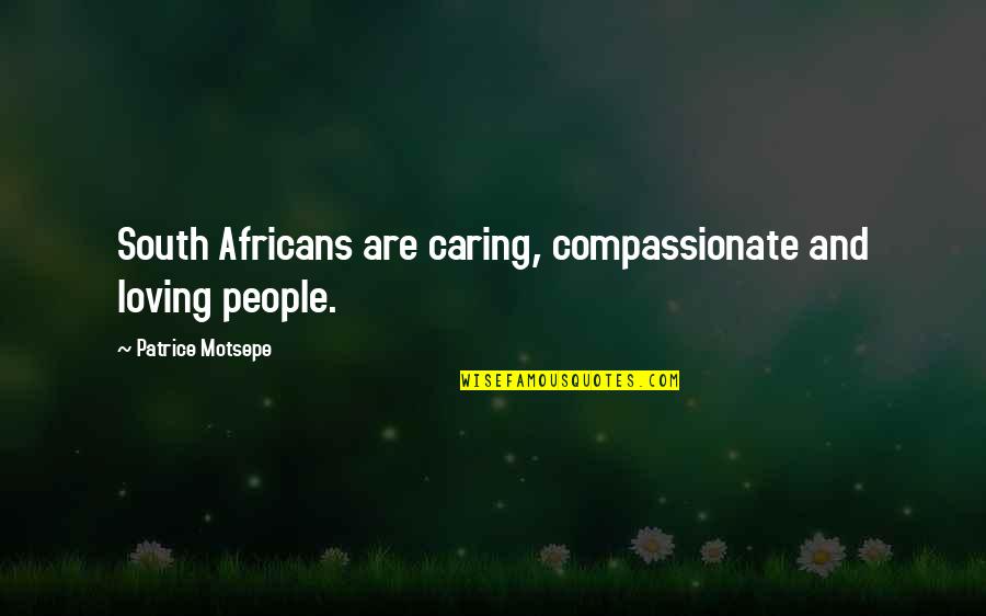 Complaint Solution Quotes By Patrice Motsepe: South Africans are caring, compassionate and loving people.