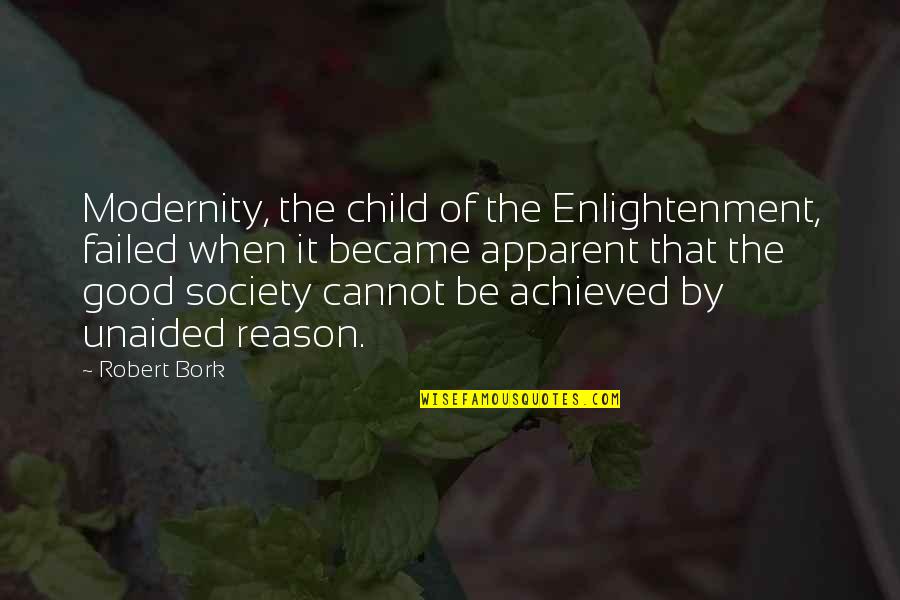Complaints At Work Quotes By Robert Bork: Modernity, the child of the Enlightenment, failed when