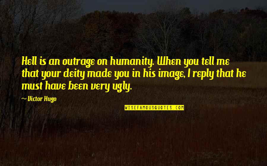 Complaisance Pronunciation Quotes By Victor Hugo: Hell is an outrage on humanity. When you