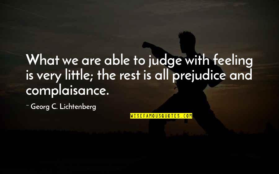 Complaisance Quotes By Georg C. Lichtenberg: What we are able to judge with feeling Complaisance Quotes By Georg C. Lichtenberg: What we are able to judge with feeling