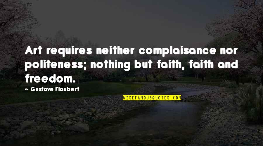 Complaisance Quotes By Gustave Flaubert: Art requires neither complaisance nor politeness; nothing but