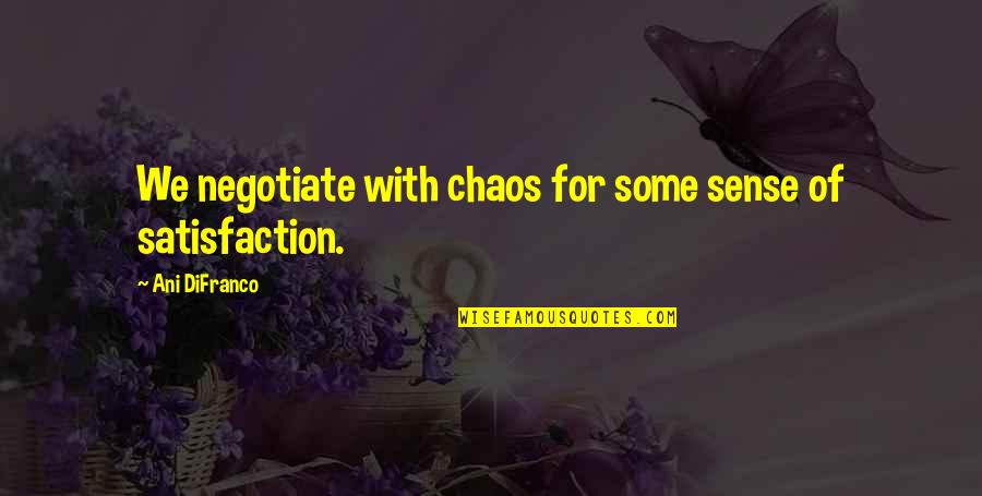 Complaisant Quotes By Ani DiFranco: We negotiate with chaos for some sense of