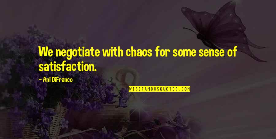 Complaisant Quotes By Ani DiFranco: We negotiate with chaos for some sense of Complaisant Quotes By Ani DiFranco: We negotiate with chaos for some sense of
