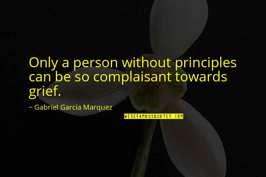 Complaisant Quotes By Gabriel Garcia Marquez: Only a person without principles can be so