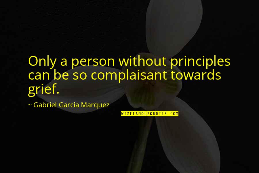 Complaisant Quotes By Gabriel Garcia Marquez: Only a person without principles can be so Complaisant Quotes By Gabriel Garcia Marquez: Only a person without principles can be so