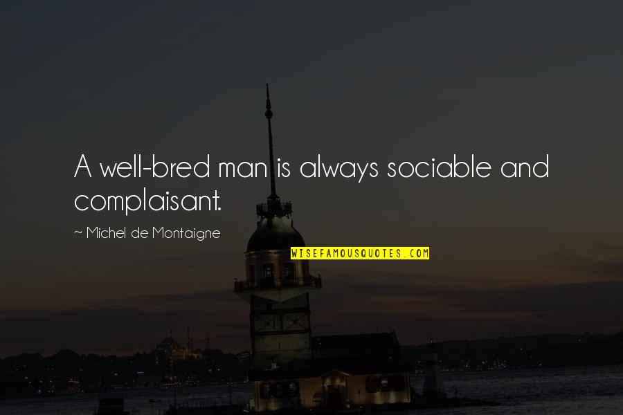 Complaisant Quotes By Michel De Montaigne: A well-bred man is always sociable and complaisant.