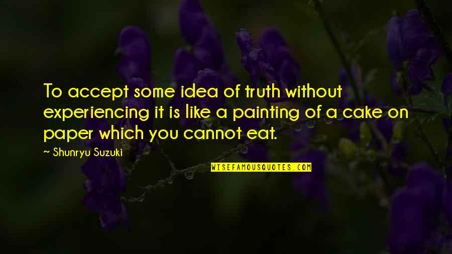 Complaisant Quotes By Shunryu Suzuki: To accept some idea of truth without experiencing Complaisant Quotes By Shunryu Suzuki: To accept some idea of truth without experiencing