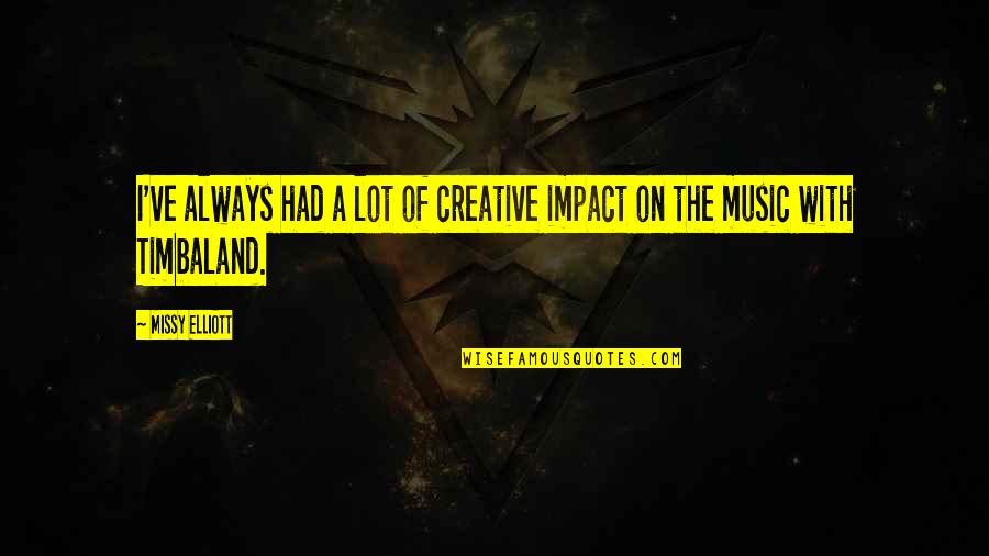 Complaisante Quotes By Missy Elliott: I've always had a lot of creative impact