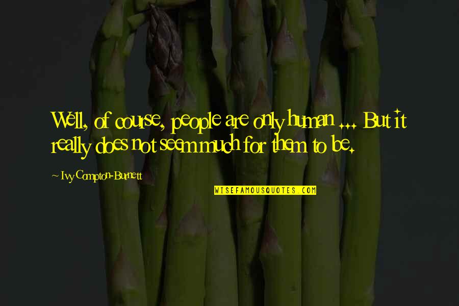 Complected Is Not A Word Quotes By Ivy Compton-Burnett: Well, of course, people are only human ...