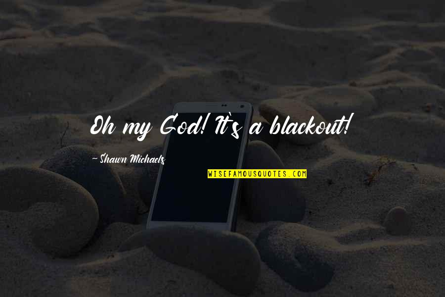 Complected Or Complexioned Quotes By Shawn Michaels: Oh my God! It's a blackout! Complected Or Complexioned Quotes By Shawn Michaels: Oh my God! It's a blackout!