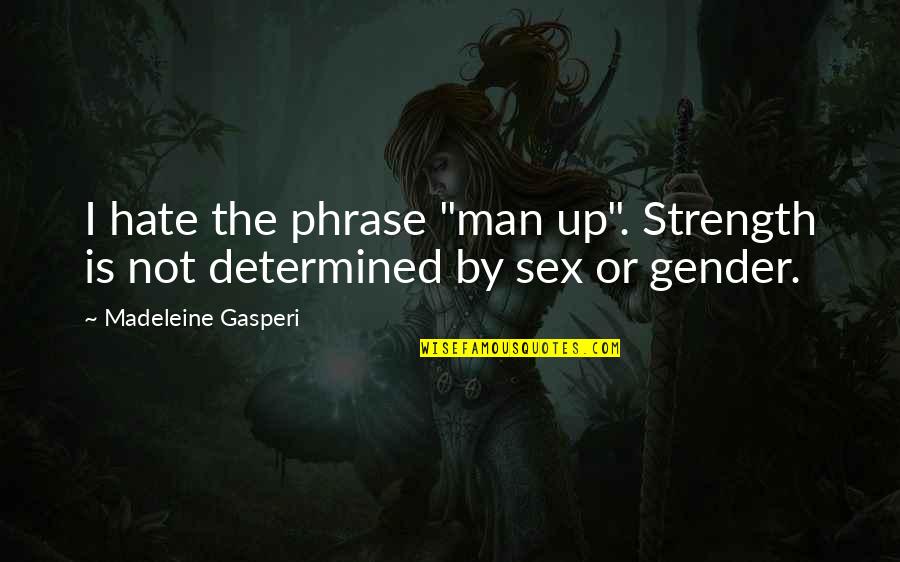Complected Vs Complexioned Quotes By Madeleine Gasperi: I hate the phrase "man up". Strength is